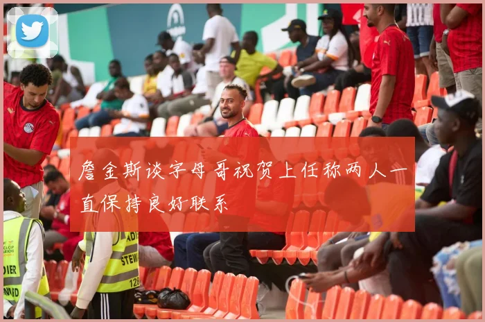 詹金斯谈字母哥祝贺上任称两人一直保持良好联系